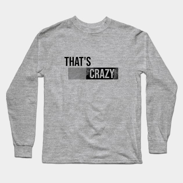 That's CRAZY \ Funny Saying Long Sleeve T-Shirt by Nana On Here